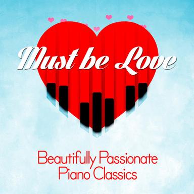 Must Be Love: Beautifully Passionate Piano Classics