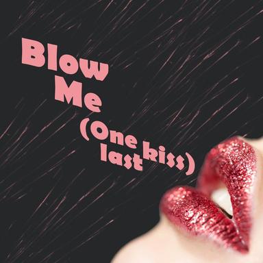 Blow Me (One Last Kiss) - Radio Version