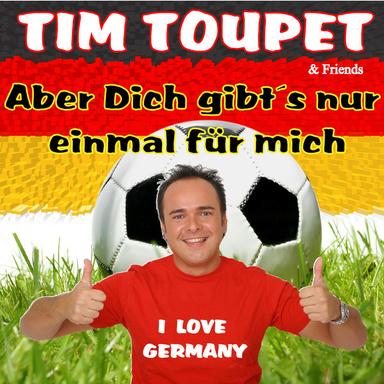 Aber Dich gibt's nur einmal für mich - Tim Toupet & Friends (54 74 90 - Finale - Die Fussball-Stadion-Hits)