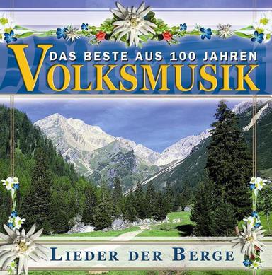 Das Beste Aus 100 Jahre Volksmusik - Lieder Der Berge