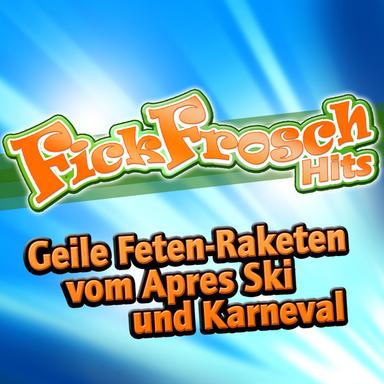 Fickfrosch Hits - Geile Feten-Raketen vom Apres Ski und Karneval