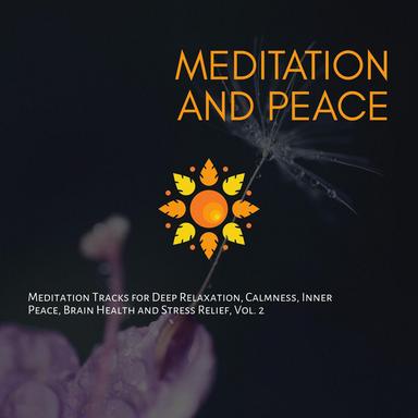 Meditation And Peace (Meditation Tracks For Deep Relaxation, Calmness, Inner Peace, Brain Health And Stress Relief, Vol. 2)