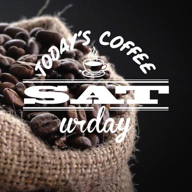 SATURDAY Today's Coffee