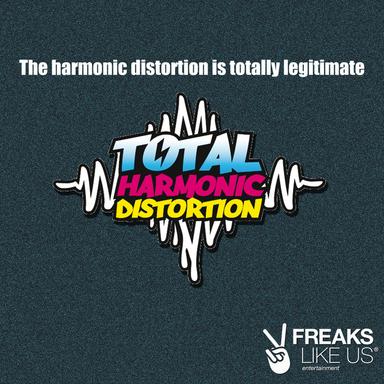 The Harmonic Distortion Is Totally Legitimate