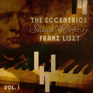 The Eccentrics - Selected Works By Franz Liszt Vol. 1