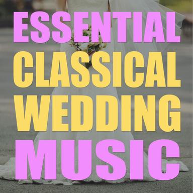 Essential Classical Wedding Music: The Very Best Songs for Walking Down the Aisle, the Ceremony & Church with the Wedding March, Canon in D, Bridal March, Mozart, Vivaldi & More!