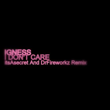 I Dont Care - Itsasecret And Dr Fireworkz Remix