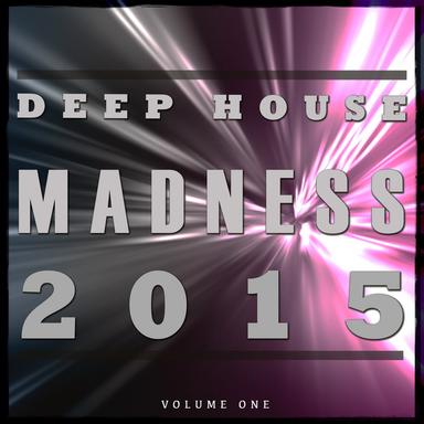 Deep House Madness - 2015, Vol. 1 (Best in Dance & House Music)
