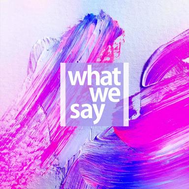 What We Say