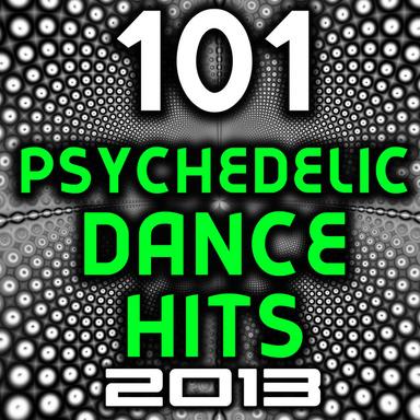 101 Psychedelic Dance Hits 2013 - Best of Top New Goa Psy Trance, Hard Electronica, Rave Anthems, Acid House, Electro, Hard Style