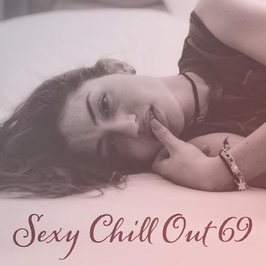 Sexy Chill Out 69 – Deep Chill Out Music, Good Vibes Only, Relax, Ambient Lounge