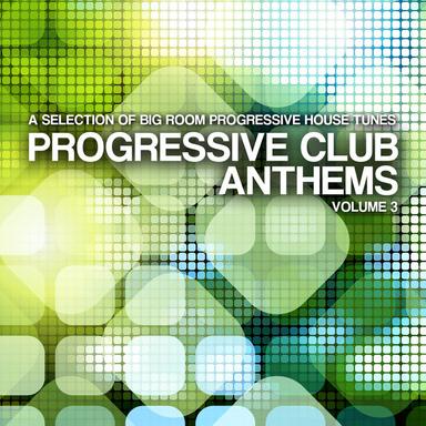 Progressive Club Anthems, Vol. 3 (A Selection of Big Room Progressive House Tunes)