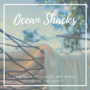 Ocean Shacks - Laid Back Hammocks And Worry Free Island Music, Vol. 01