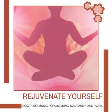 Rejuvenate Yourself - Soothing Music For Morning Meditation And Yoga